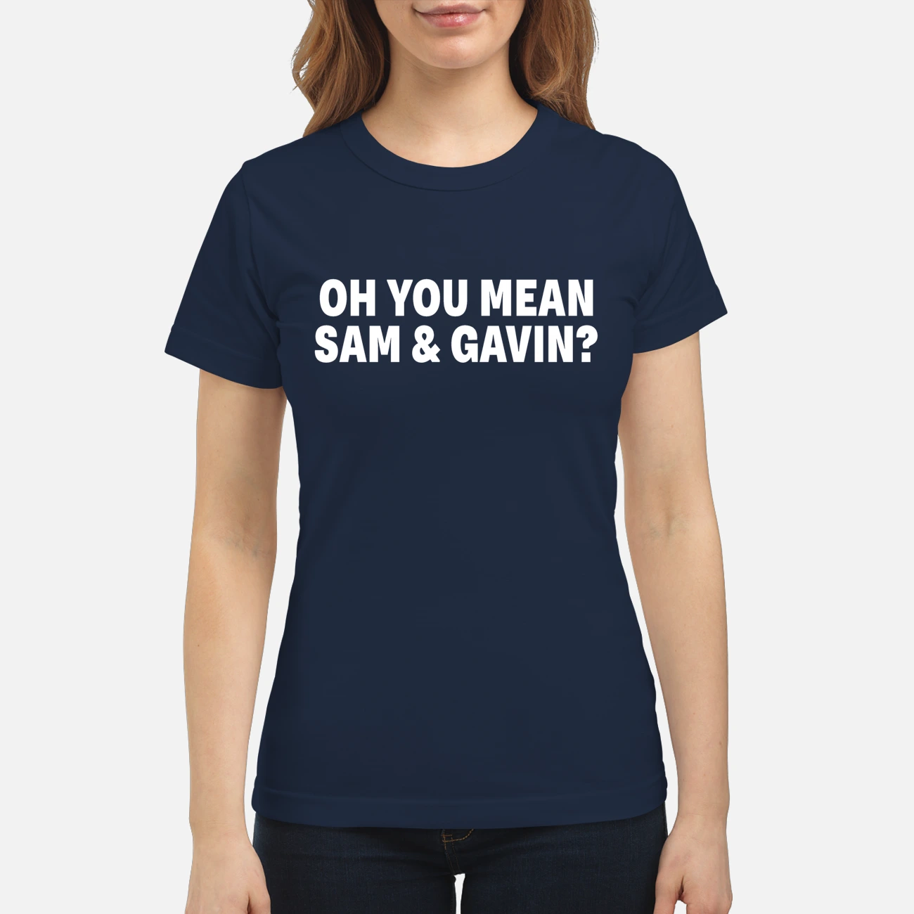 Oh You Mean Sam And Gavin Shirt Oh You Mean Sam And Gavin Shirt