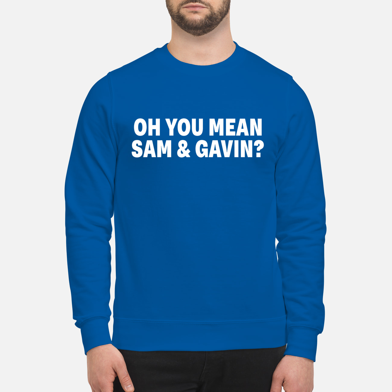 Oh You Mean Sam And Gavin Shirt Oh You Mean Sam And Gavin Shirt