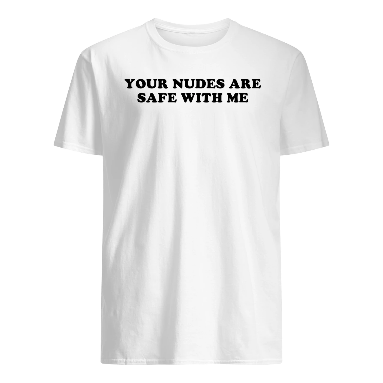 Your Nudes Are Safe With Me Shirt