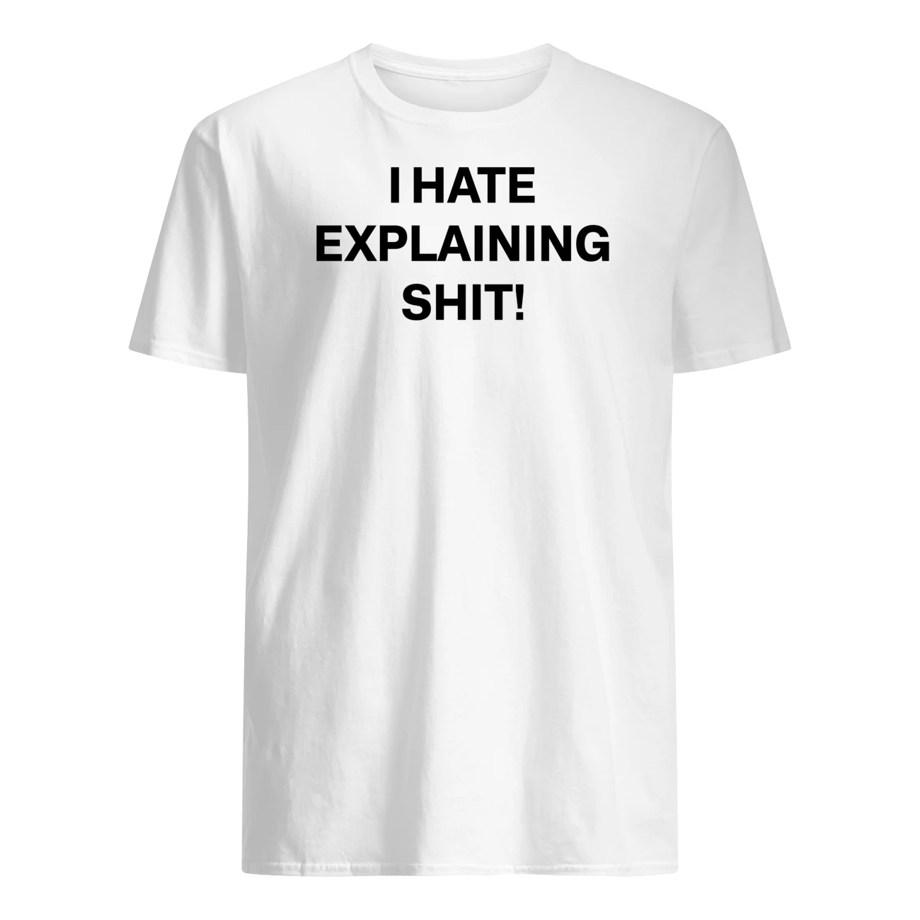 I Hate Explaining Sh*T Shirt