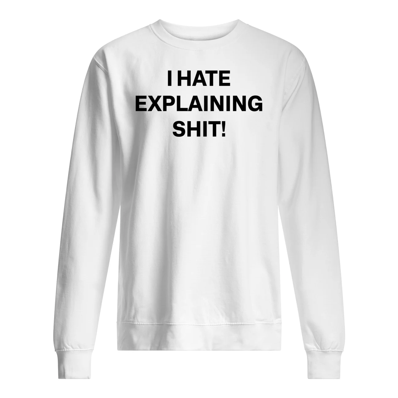 I Hate Explaining Sh*T Shirt I Hate Explaining Sh*T Shirt