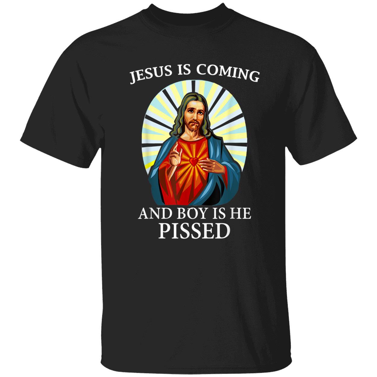 Jesus Is Coming And Boy Is He Pissed Shirt Jesus Is Coming And Boy Is He Pissed Shirt
