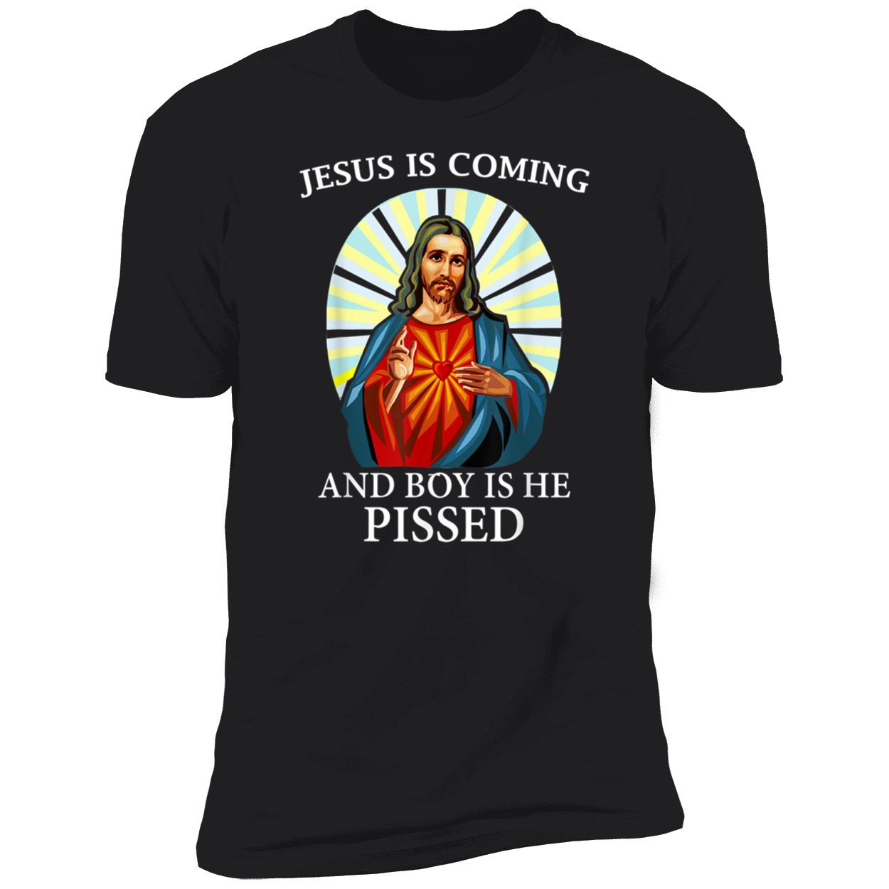 Jesus Is Coming And Boy Is He Pissed Shirt Jesus Is Coming And Boy Is He Pissed Shirt