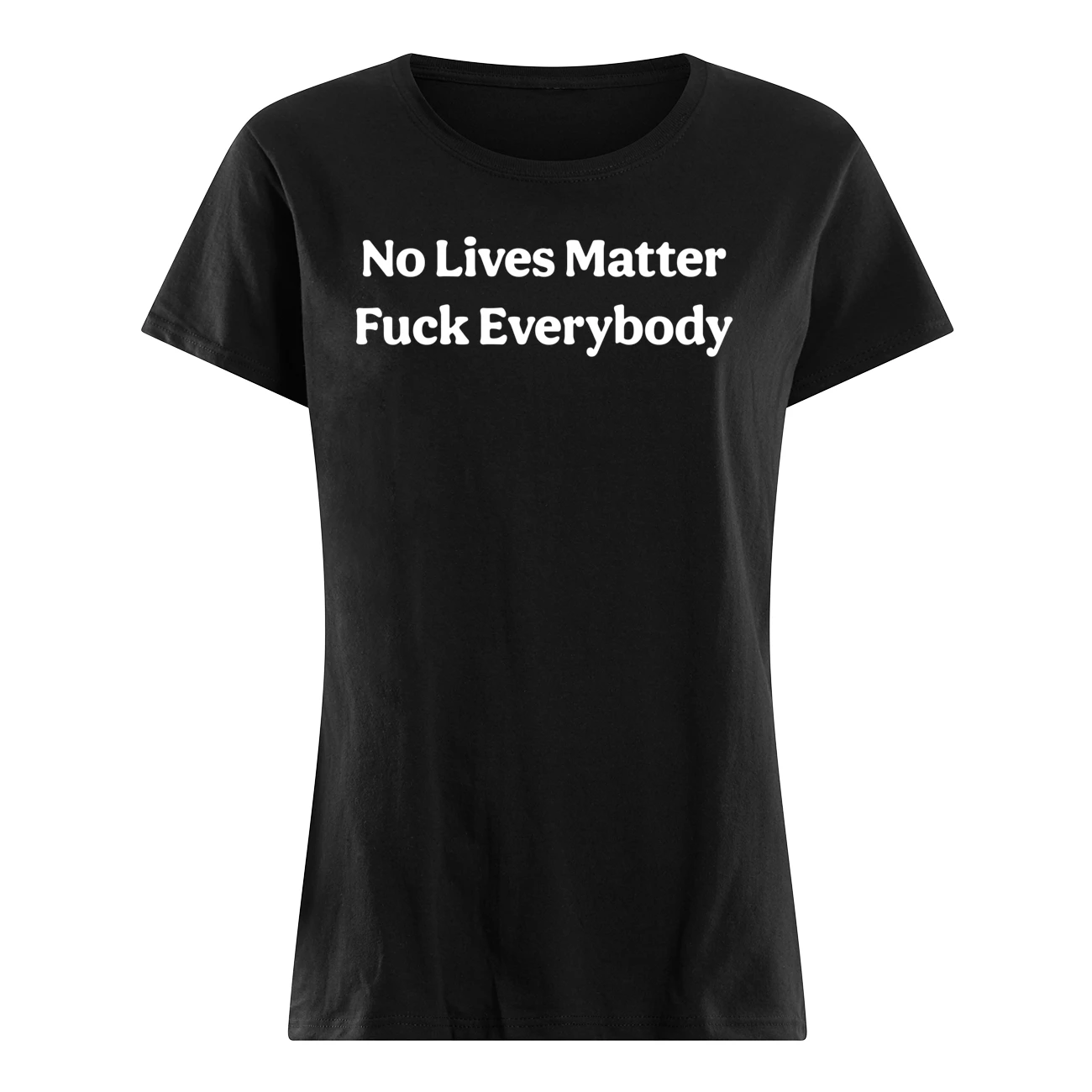 No Lives Matter F*Ck Everybody Shirt No Lives Matter F*Ck Everybody Shirt