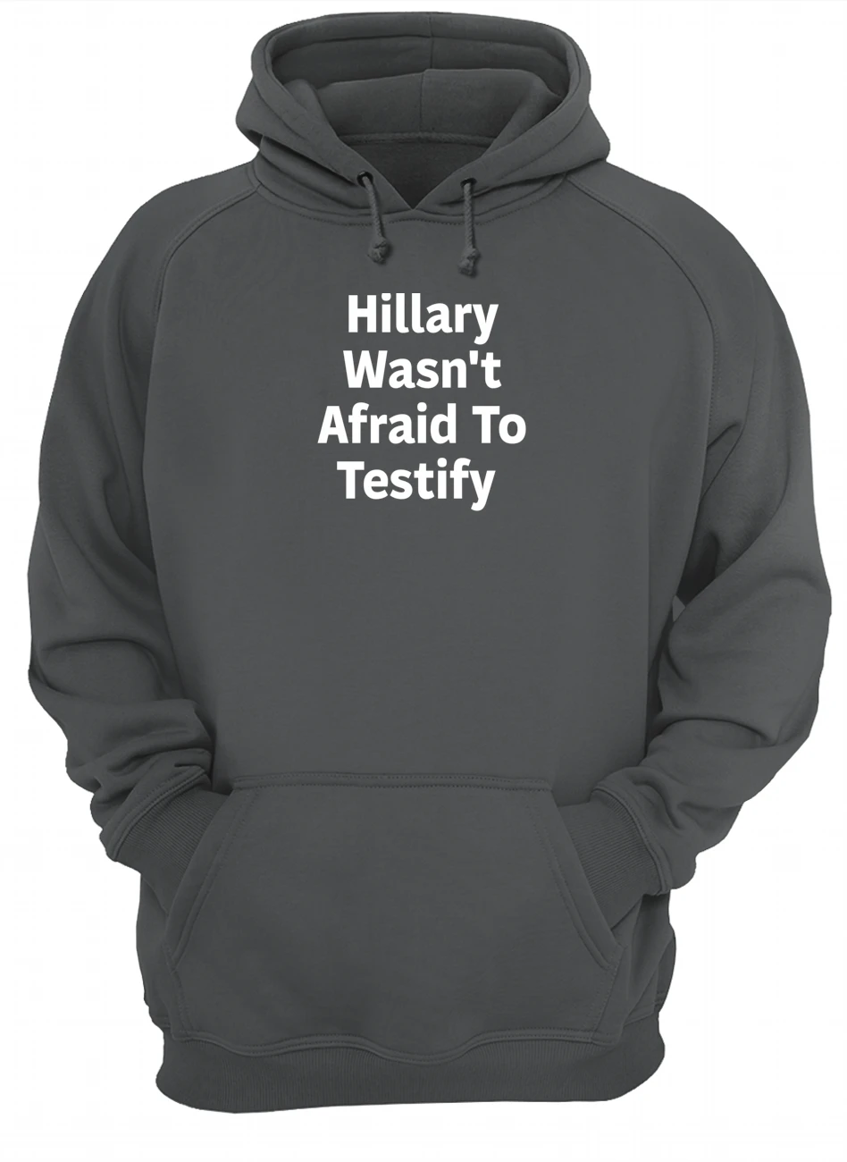 Hillary Wasn’T Afraid To Testify Shirt Hillary Wasn’T Afraid To Testify Shirt