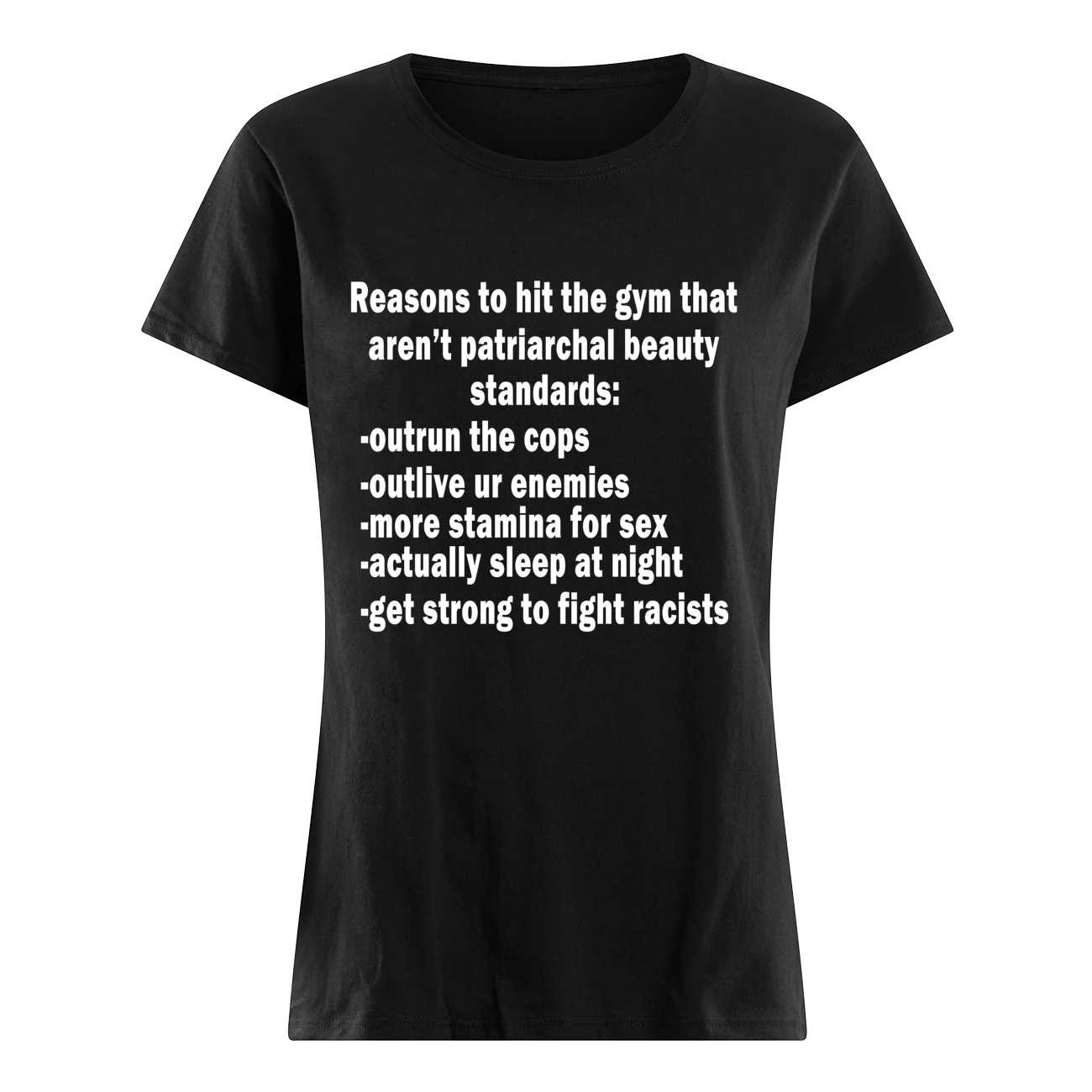 Reasons To Hit The Gym That Aren’T Patriarchal Beauty Standards Outrun The Cops Shirt Reasons To Hit The Gym That Aren’T Patriarchal Beauty Standards Outrun The Cops Shirt