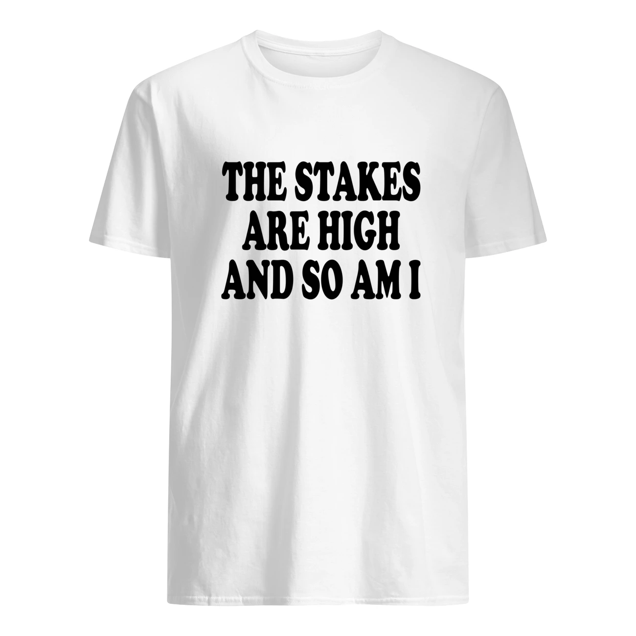 The Stakes Are High And So Am I Shirt The Stakes Are High And So Am I Shirt