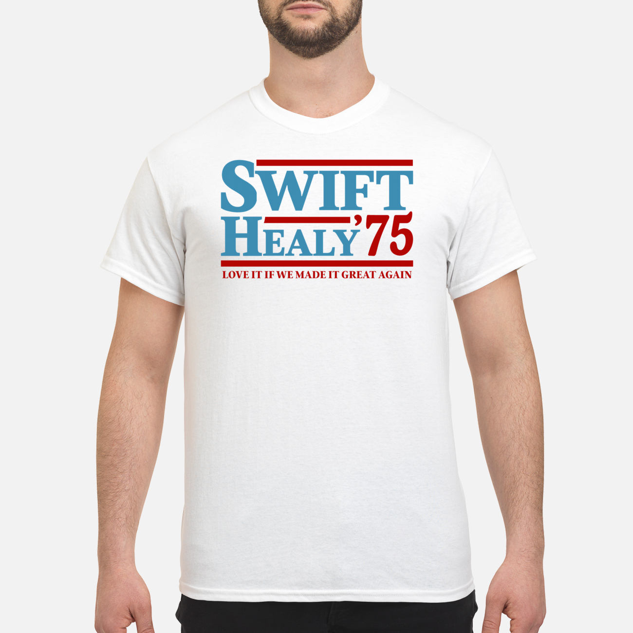 Swift Healy 75 Love It If We Made It Great Again Shirt