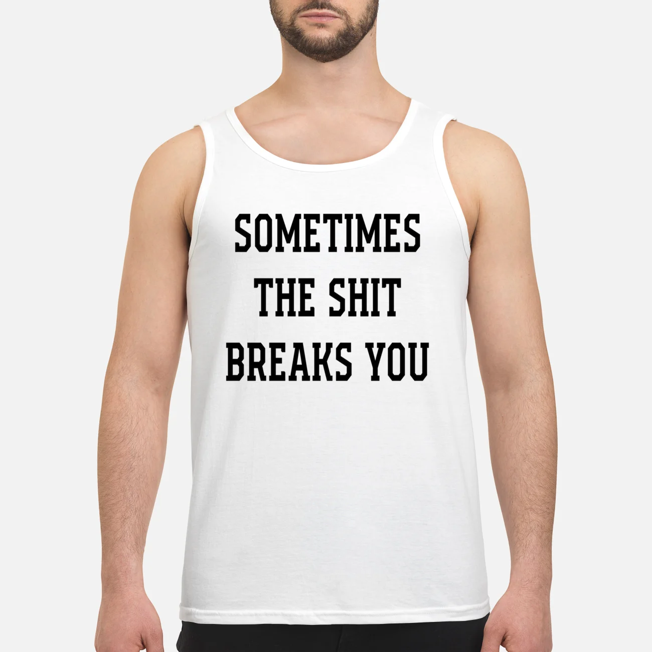 Sometimes The Sh*T Breaks You Shirt Sometimes The Sh*T Breaks You Shirt
