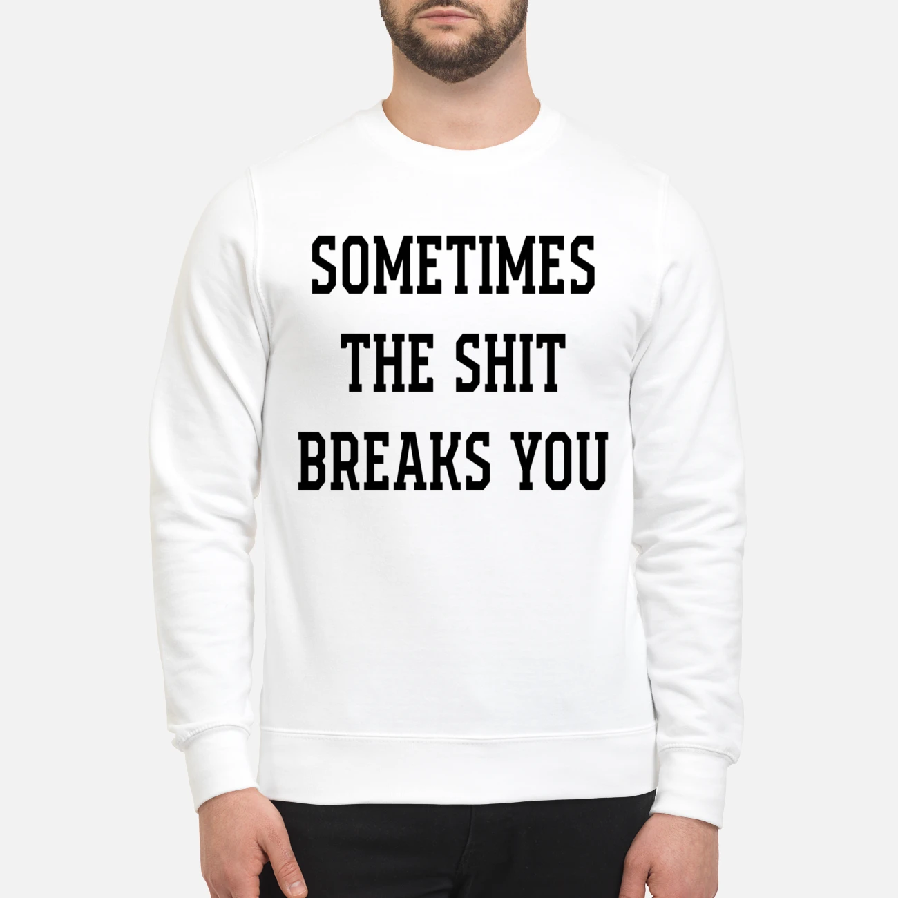 Sometimes The Sh*T Breaks You Shirt Sometimes The Sh*T Breaks You Shirt