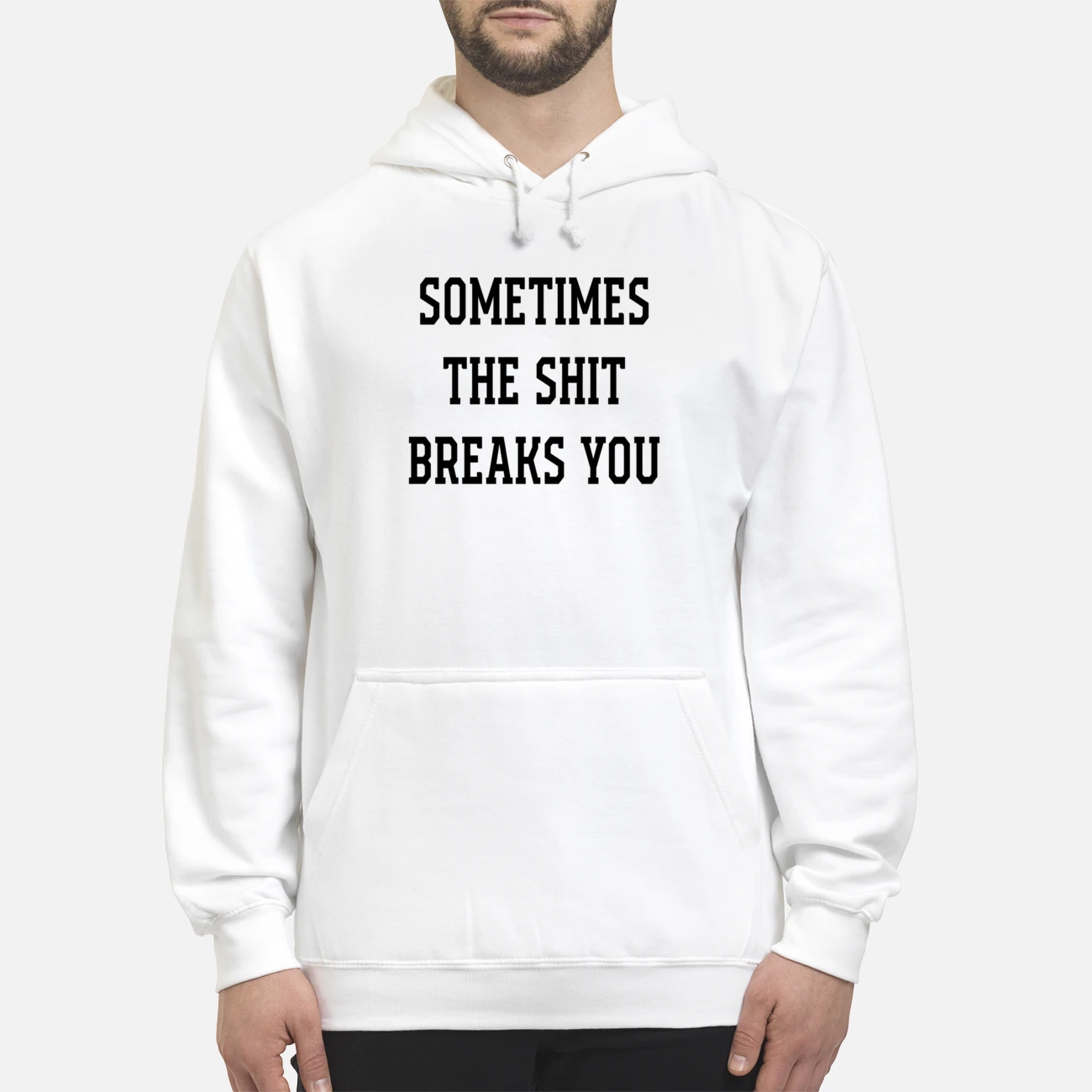Sometimes The Sh*T Breaks You Shirt Sometimes The Sh*T Breaks You Shirt