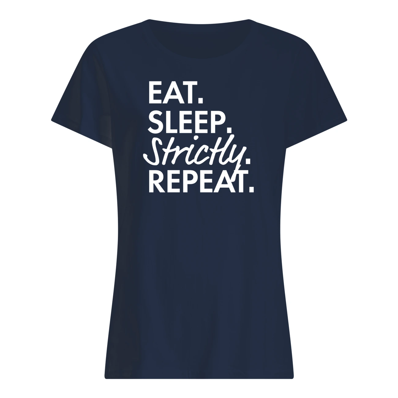 Eat Sleep Strictly Repeat Shirt Eat Sleep Strictly Repeat Shirt