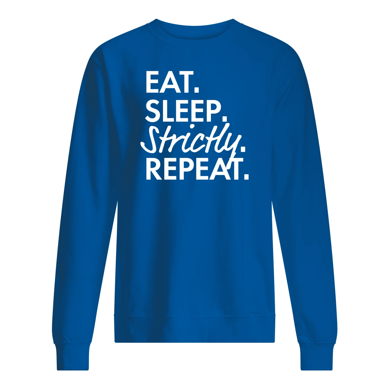 Eat Sleep Strictly Repeat Shirt Eat Sleep Strictly Repeat Shirt