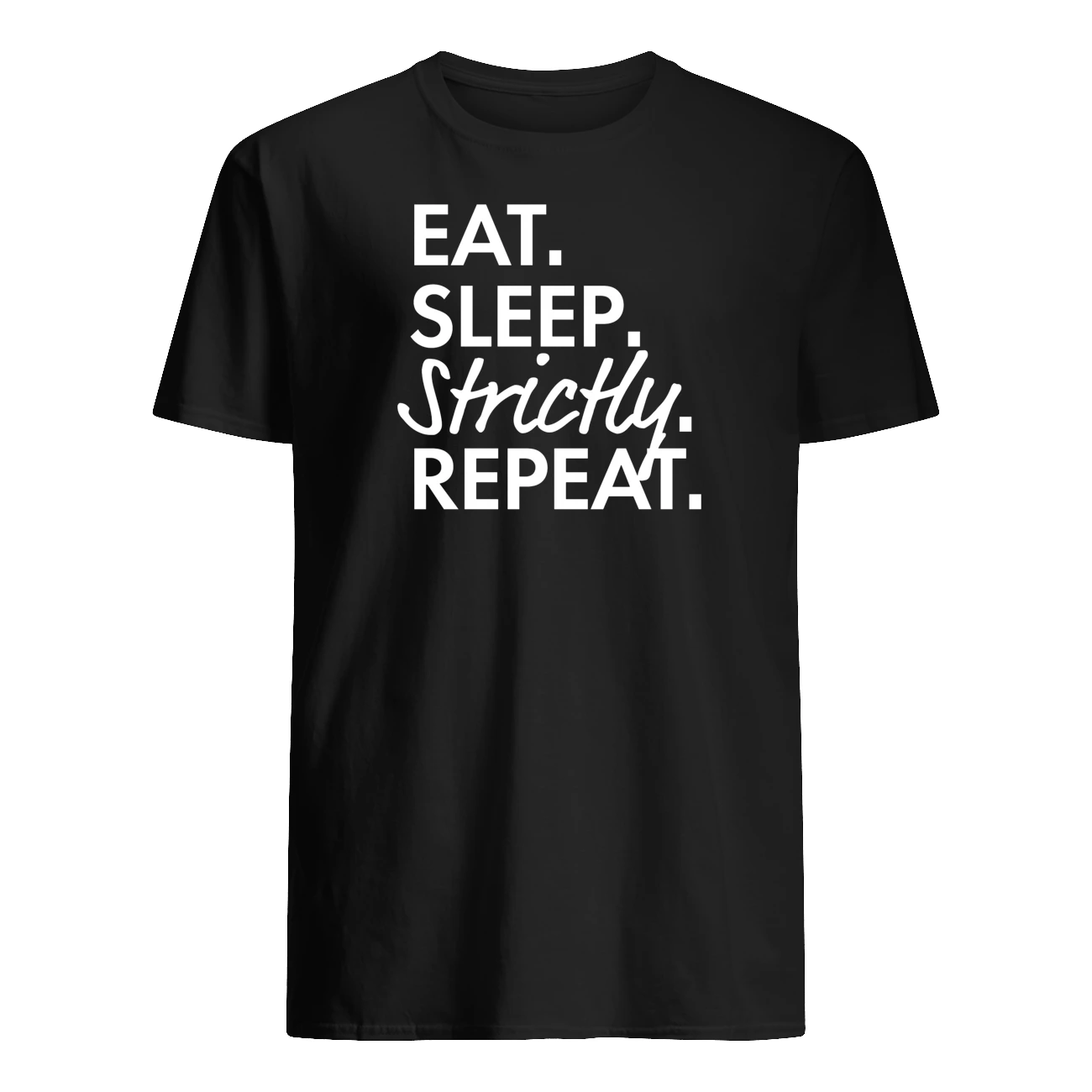 Eat Sleep Strictly Repeat Shirt Eat Sleep Strictly Repeat Shirt