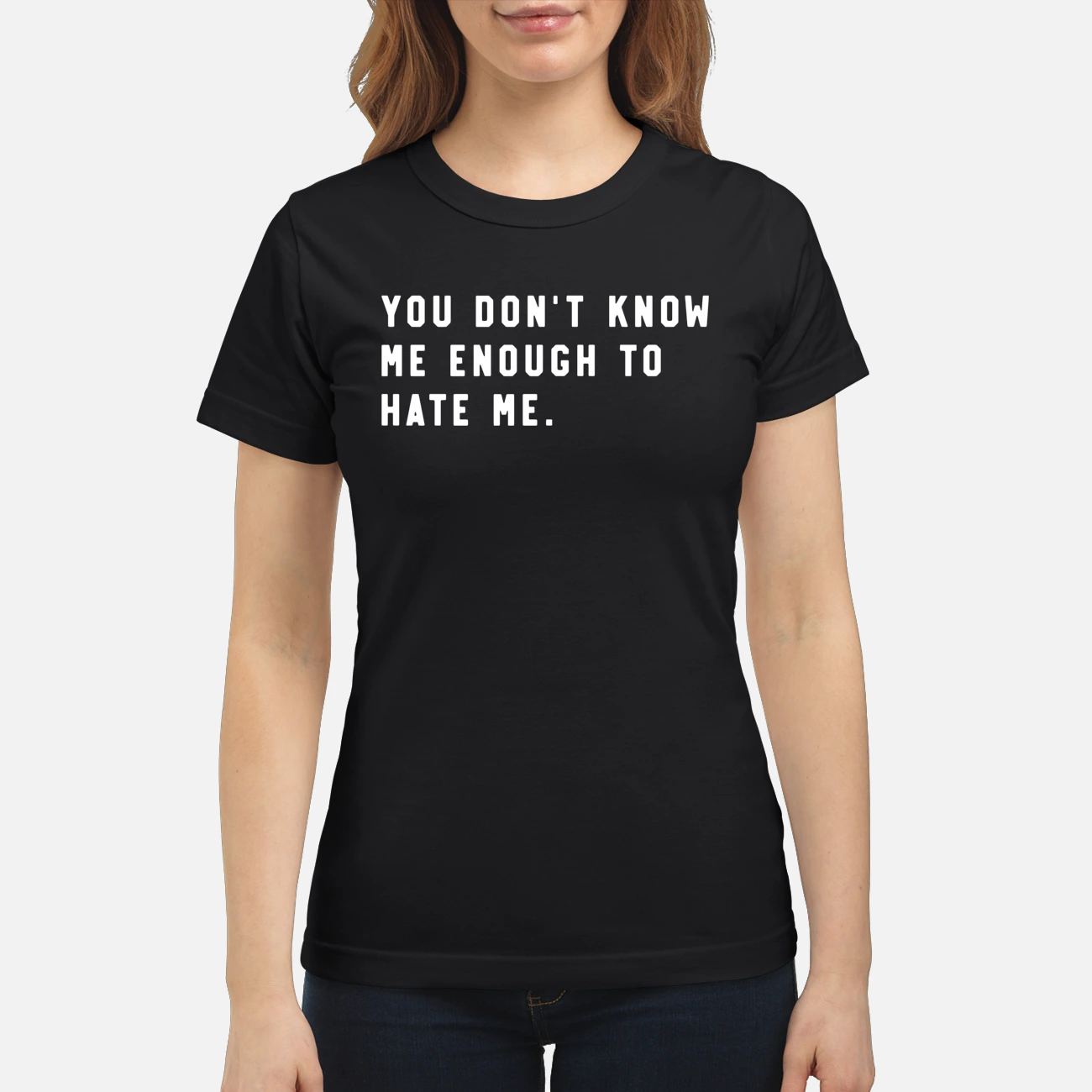 You Don’T Know Me Enough To Hate Me Shirt You Don’T Know Me Enough To Hate Me Shirt