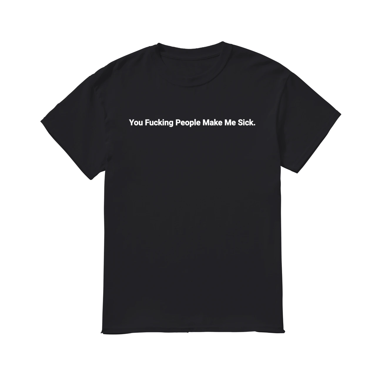 You F*Cking People Make Me Sick Shirt