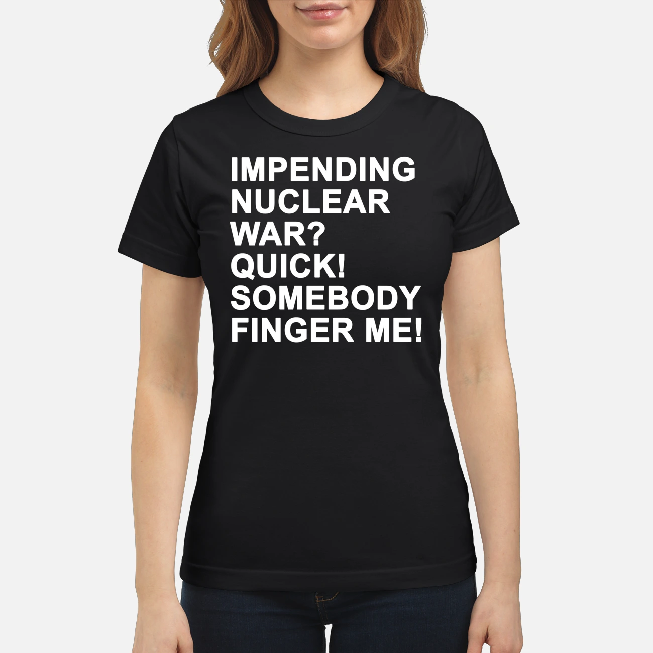 Impending Nuclear War Quick Somebody Finger Me Shirt Impending Nuclear War Quick Somebody Finger Me Shirt