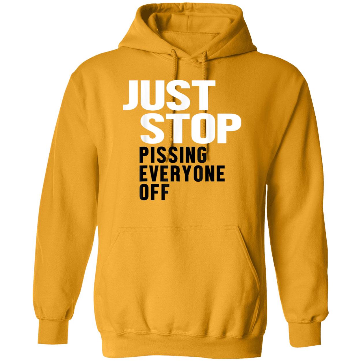 Just Stop Pissing Everyone Off Shirt Just Stop Pissing Everyone Off Shirt