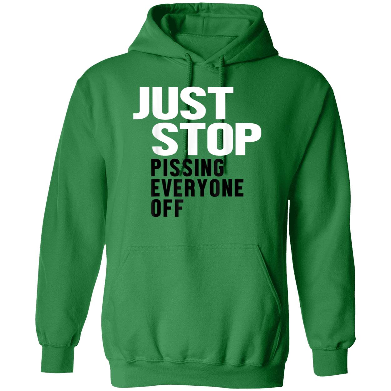 Just Stop Pissing Everyone Off Shirt Just Stop Pissing Everyone Off Shirt