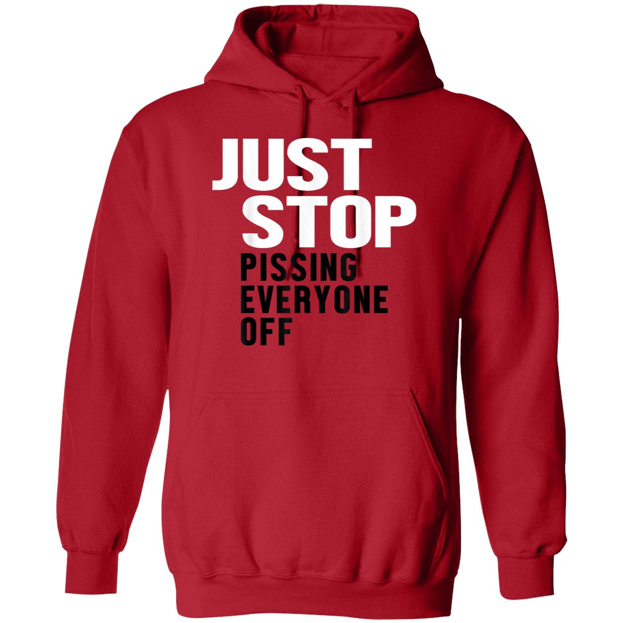 Just Stop Pissing Everyone Off Shirt Just Stop Pissing Everyone Off Shirt