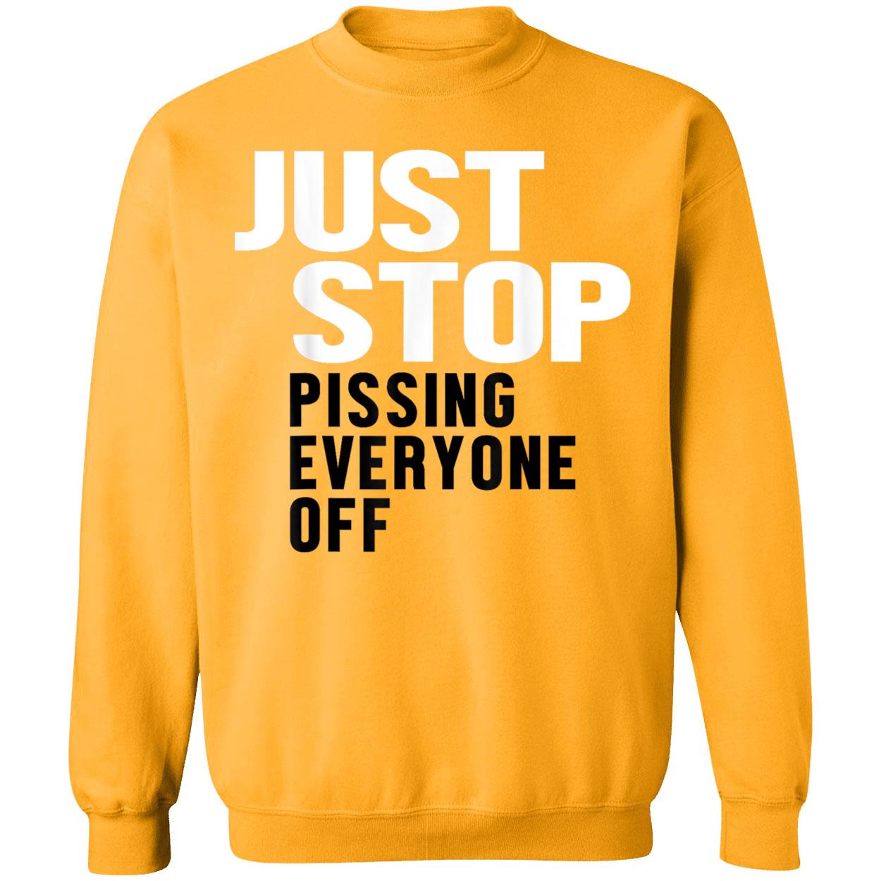 Just Stop Pissing Everyone Off Shirt Just Stop Pissing Everyone Off Shirt