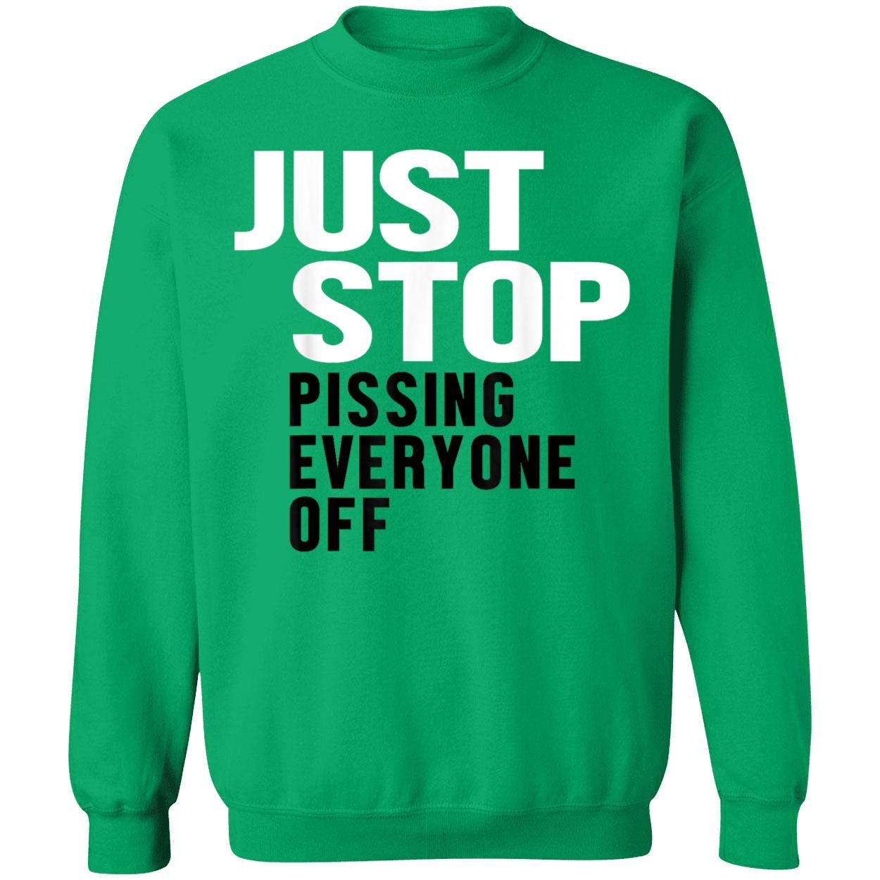 Just Stop Pissing Everyone Off Shirt Just Stop Pissing Everyone Off Shirt