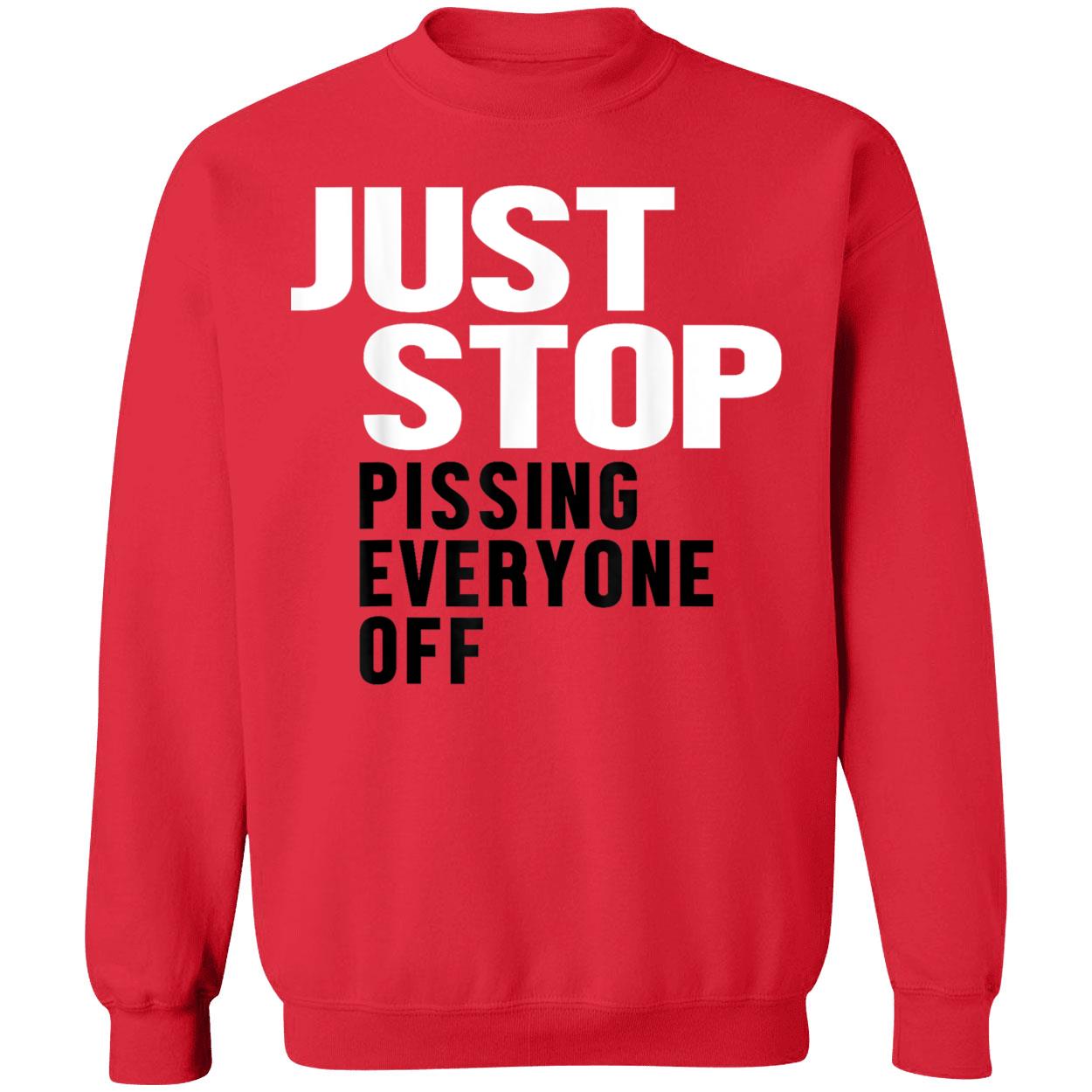 Just Stop Pissing Everyone Off Shirt Just Stop Pissing Everyone Off Shirt