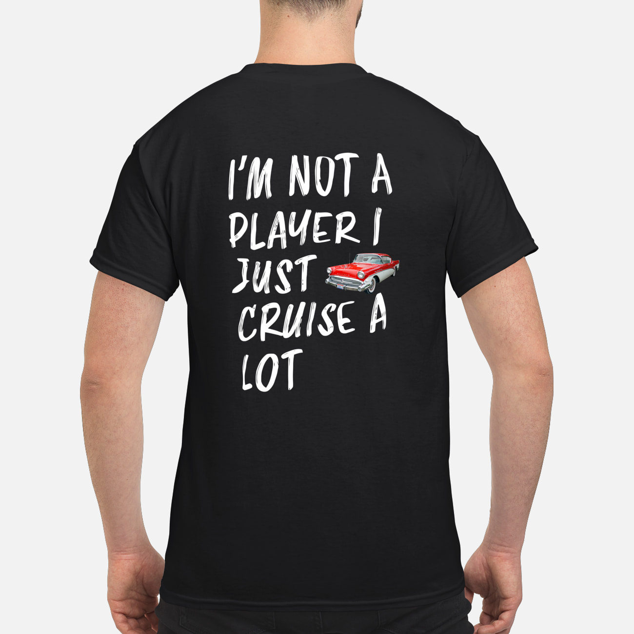 I’M Not A Player I Just Cruise A Lot Car Shirt I’M Not A Player I Just Cruise A Lot Car Shirt