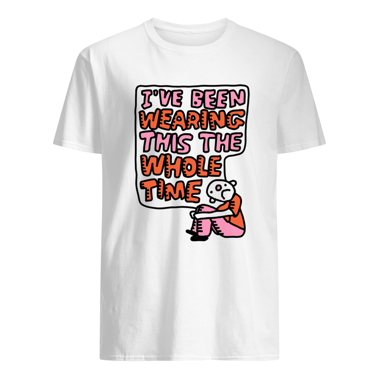 I’Ve Been Wearing This The Whole Time Shirt I’Ve Been Wearing This The Whole Time Shirt