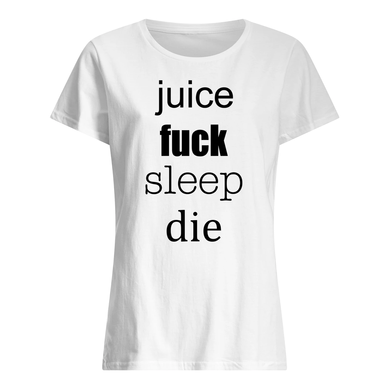 Juice F*Ck Sleep Die Shirt Juice F*Ck Sleep Die Shirt