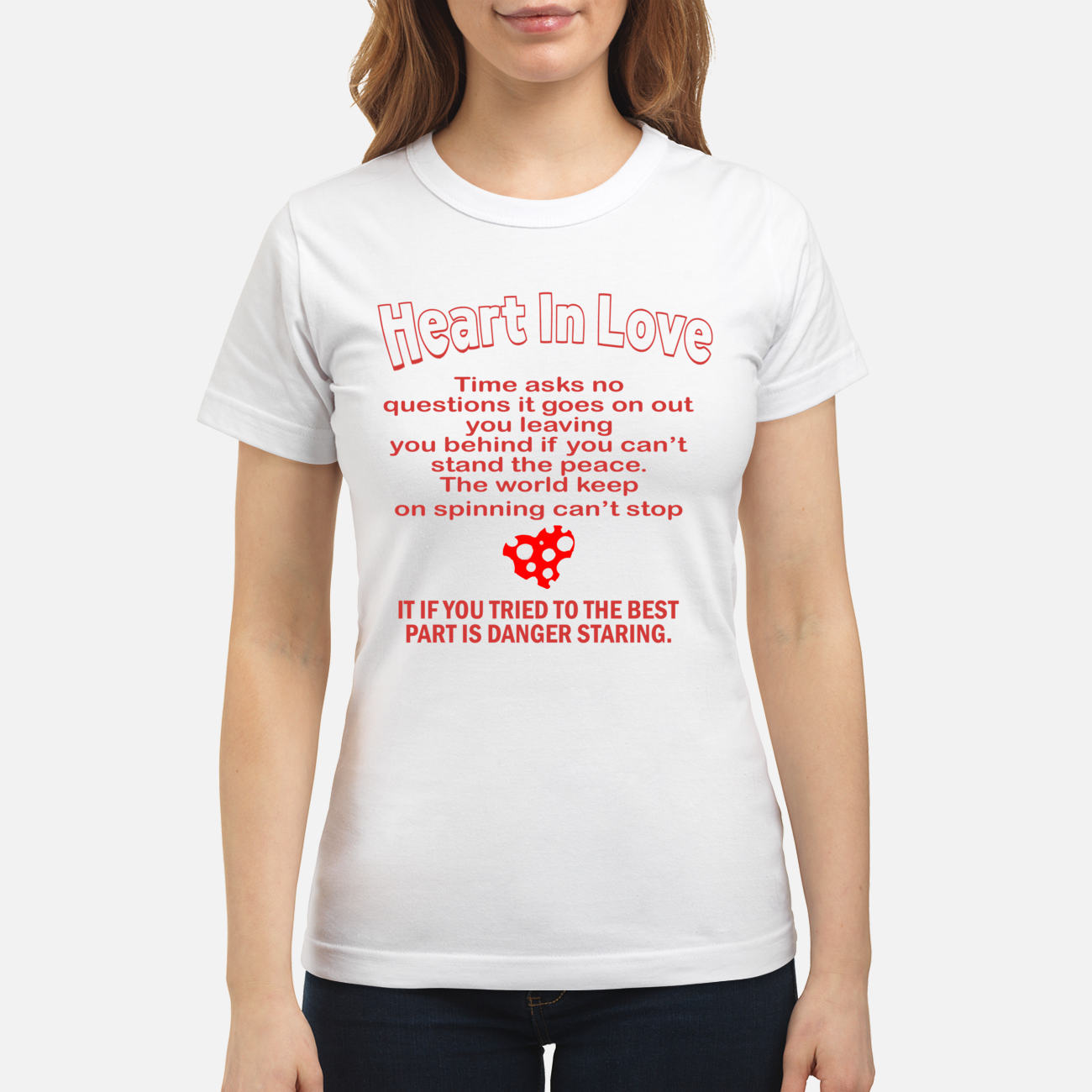 Heart In Love Time Asks No Questions It Goes On Out You Leaving You Behind If You Can’T Shirt Heart In Love Time Asks No Questions It Goes On Out You Leaving You Behind If You Can’T Shirt