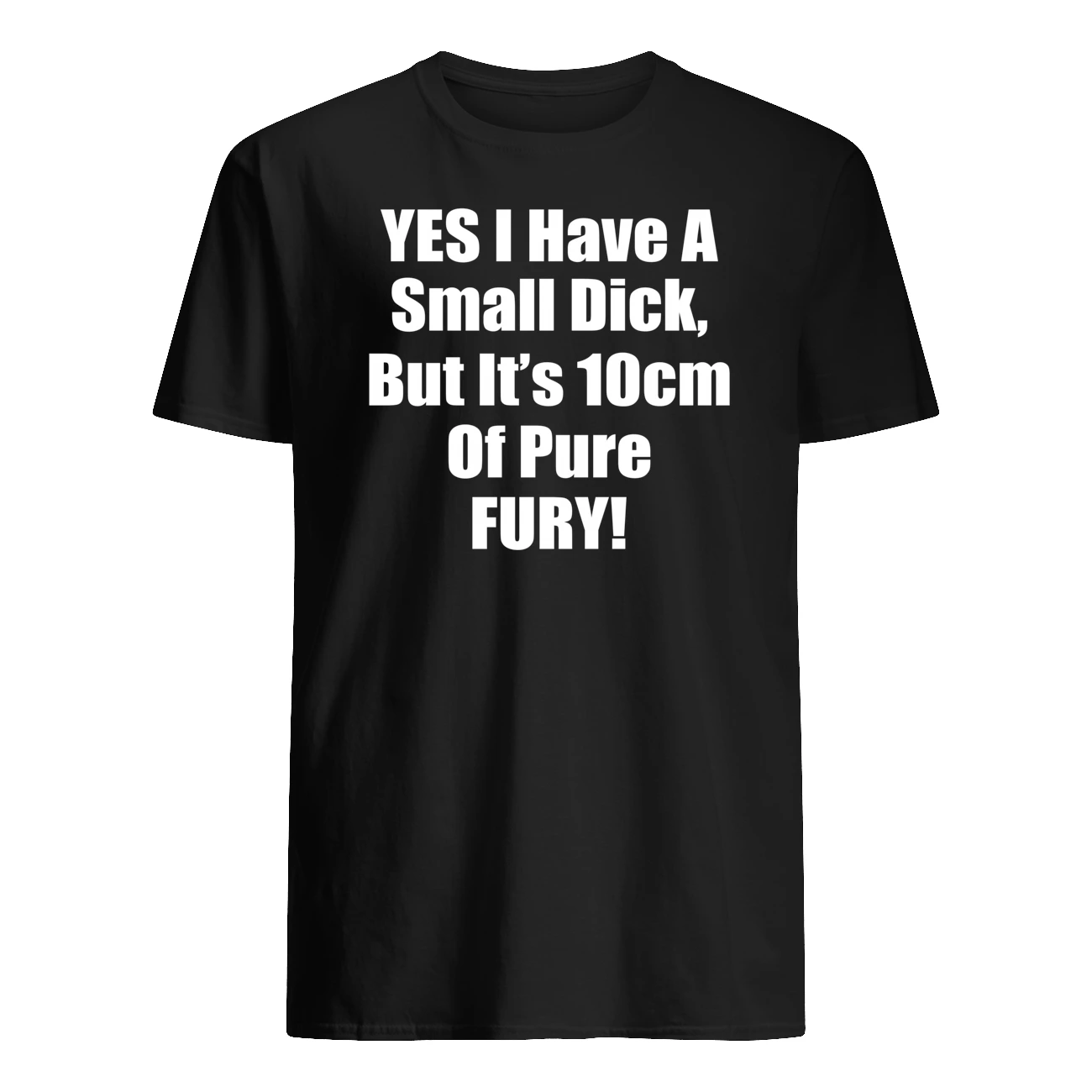 Yes I Have A Small D*Ck But It’S 10 Cm Of Pure Fury Shirt Yes I Have A Small D*Ck But It’S 10 Cm Of Pure Fury Shirt