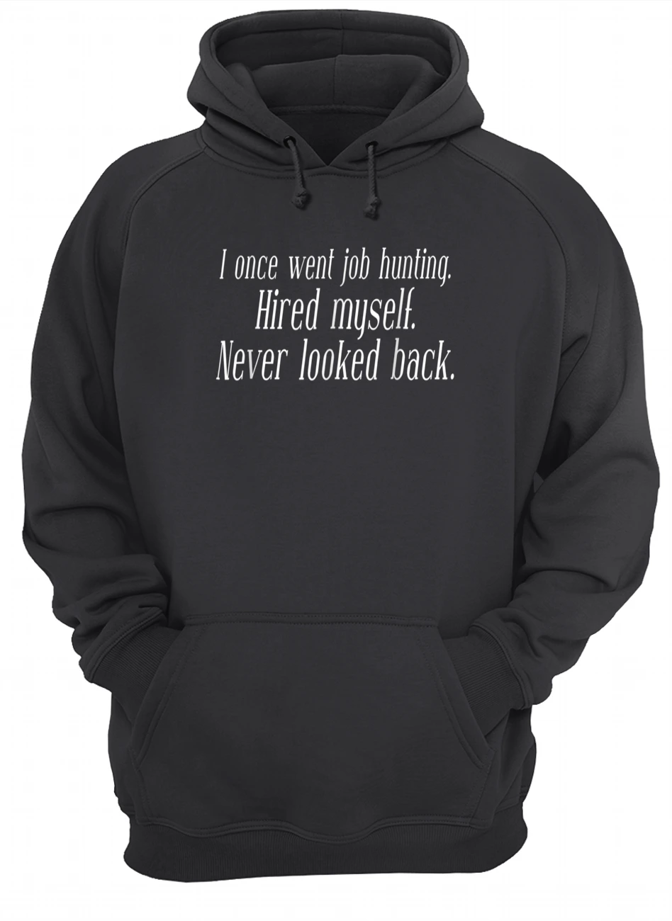 I Once Went Job Hunting Hired Myself Never Looked Back Shirt I Once Went Job Hunting Hired Myself Never Looked Back Shirt