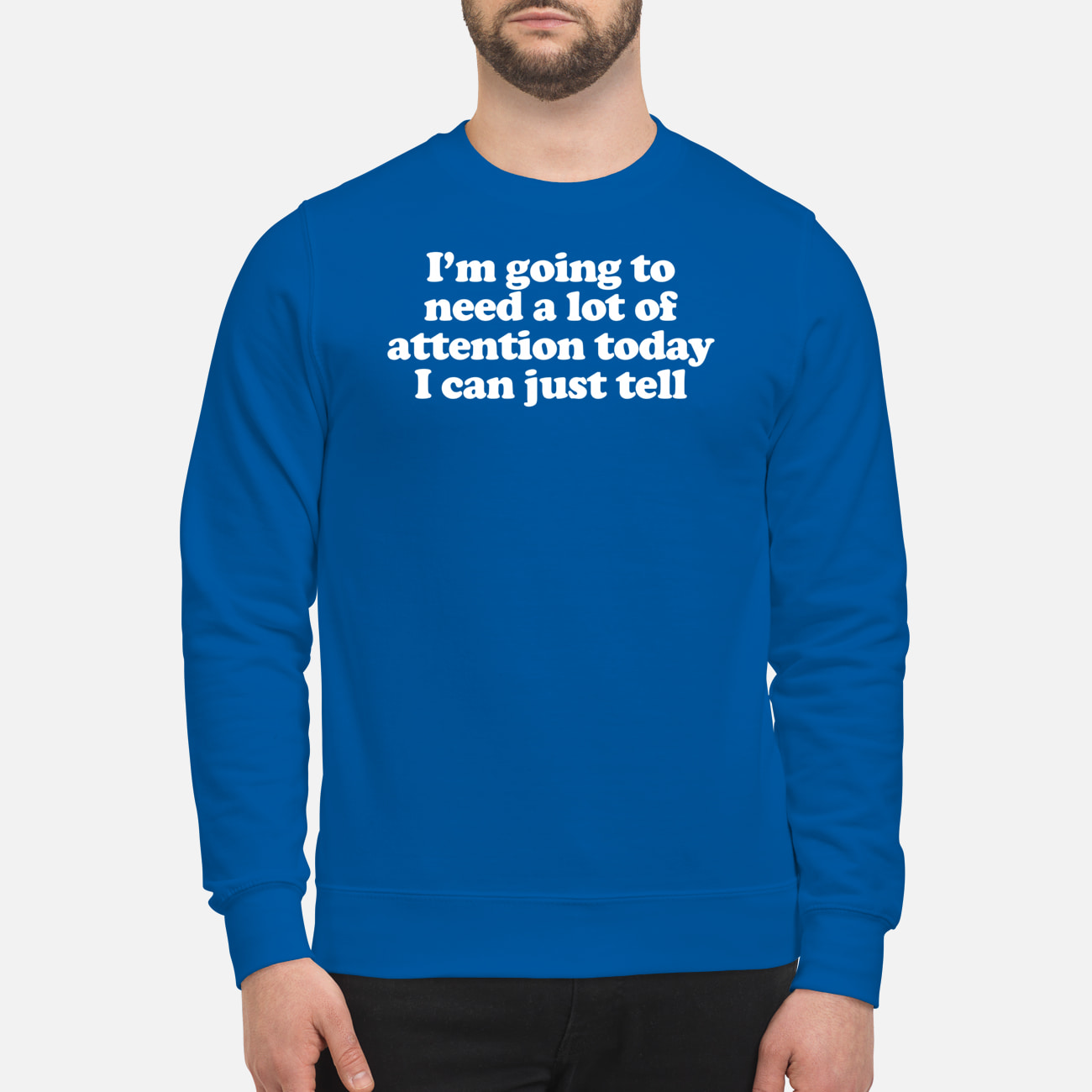 I’M Going To Need A Lot Of Attention Today I Can Just Tell Shirt I’M Going To Need A Lot Of Attention Today I Can Just Tell Shirt