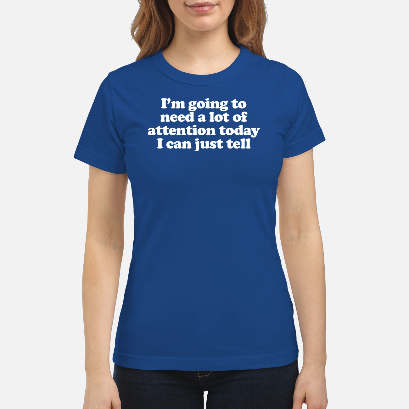 I’M Going To Need A Lot Of Attention Today I Can Just Tell Shirt I’M Going To Need A Lot Of Attention Today I Can Just Tell Shirt