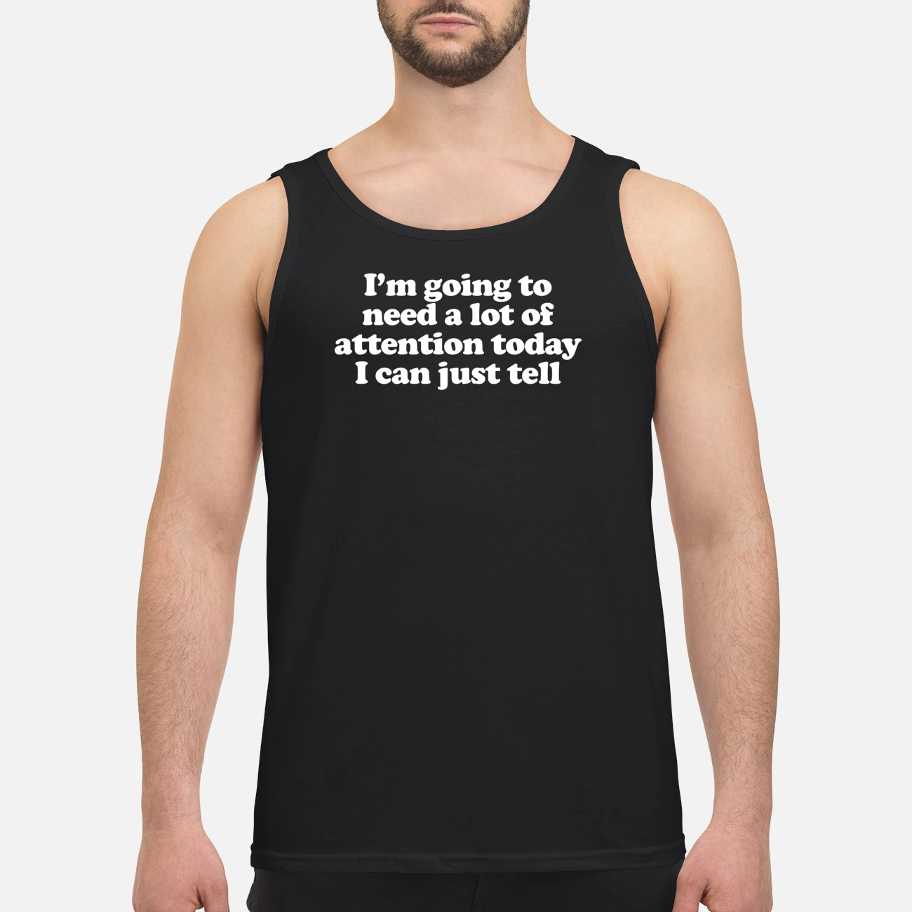 I’M Going To Need A Lot Of Attention Today I Can Just Tell Shirt I’M Going To Need A Lot Of Attention Today I Can Just Tell Shirt