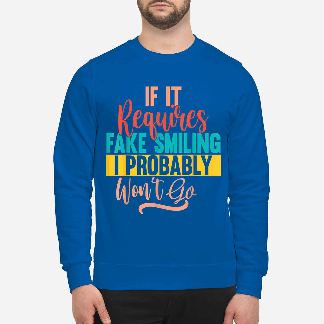 If It Requires Smiling I Probably Won’T Go Shirt If It Requires Smiling I Probably Won’T Go Shirt