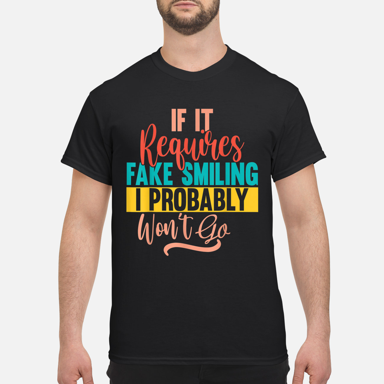 If It Requires Smiling I Probably Won’T Go Shirt If It Requires Smiling I Probably Won’T Go Shirt