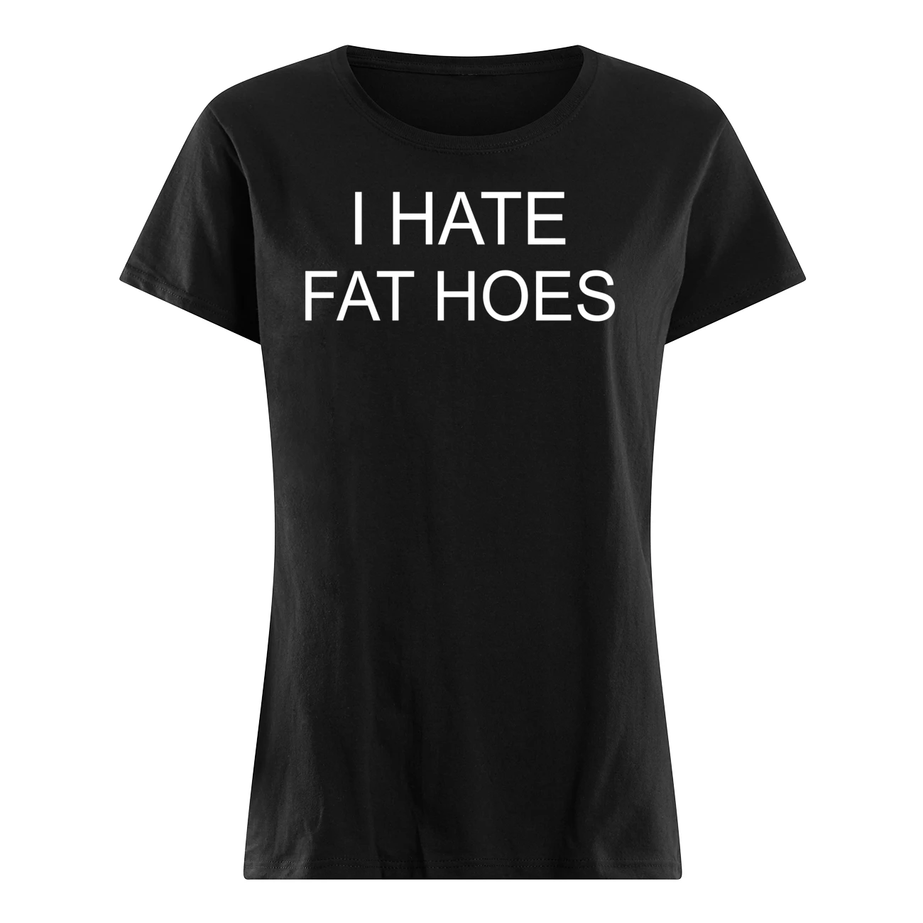 I Hate Fat Hoes Shirt I Hate Fat Hoes Shirt