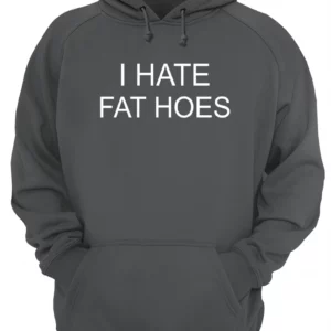 I Hate Fat Hoes Shirt 1 l2327baqnrhqxl8s3got 4.webp