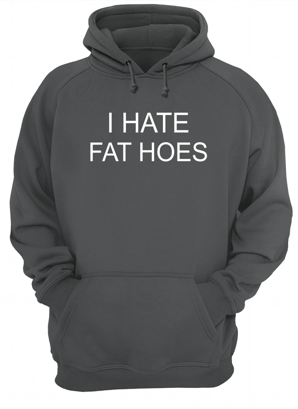 I Hate Fat Hoes Shirt I Hate Fat Hoes Shirt