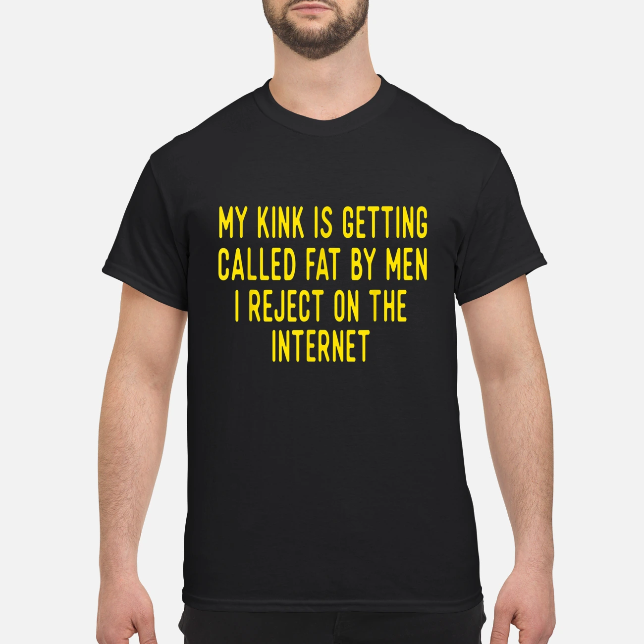 My Kink Is Getting Called Fat By Men I Reject On The Internet Shirt