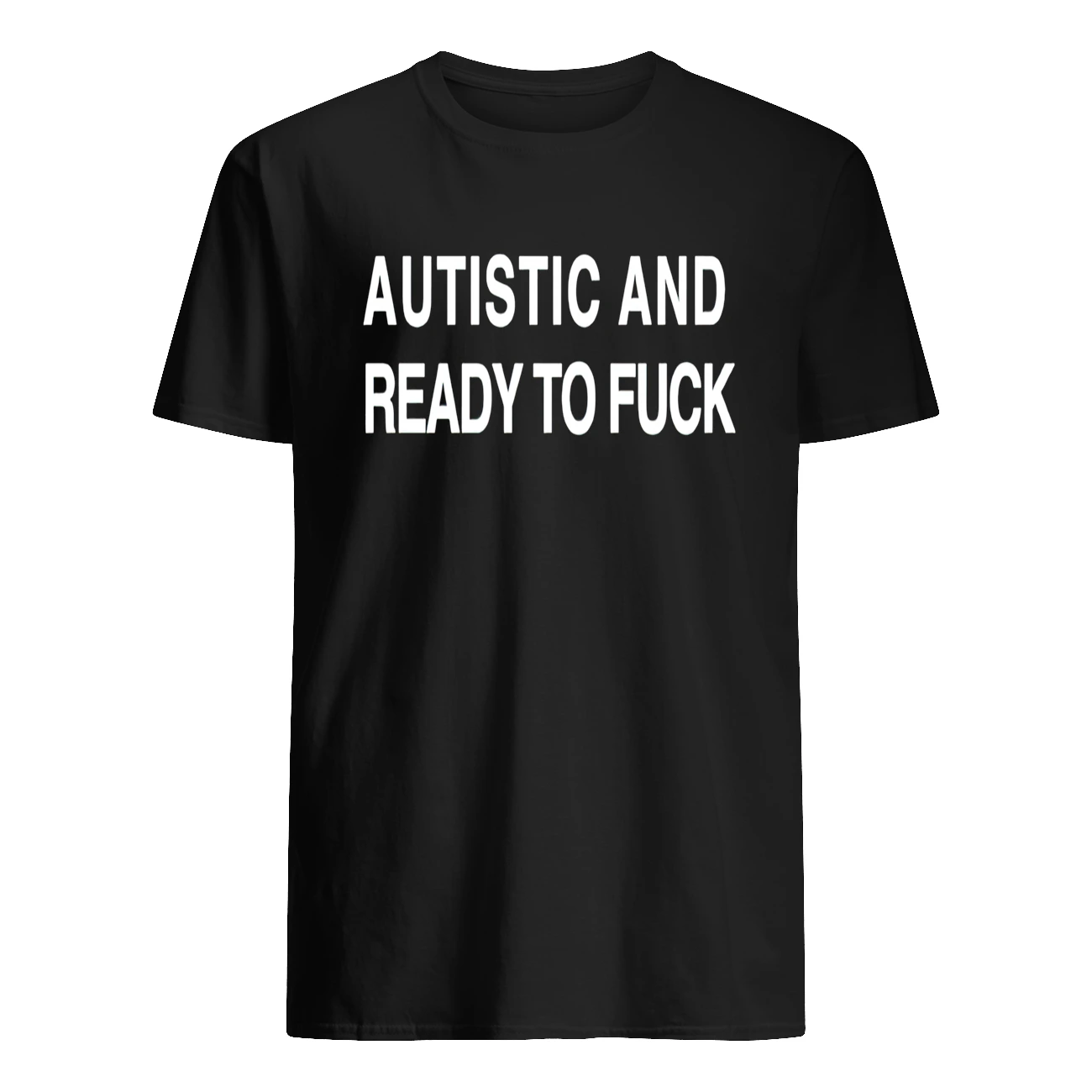 Autistic And Ready To Fuck Shirt Autistic And Ready To Fuck Shirt