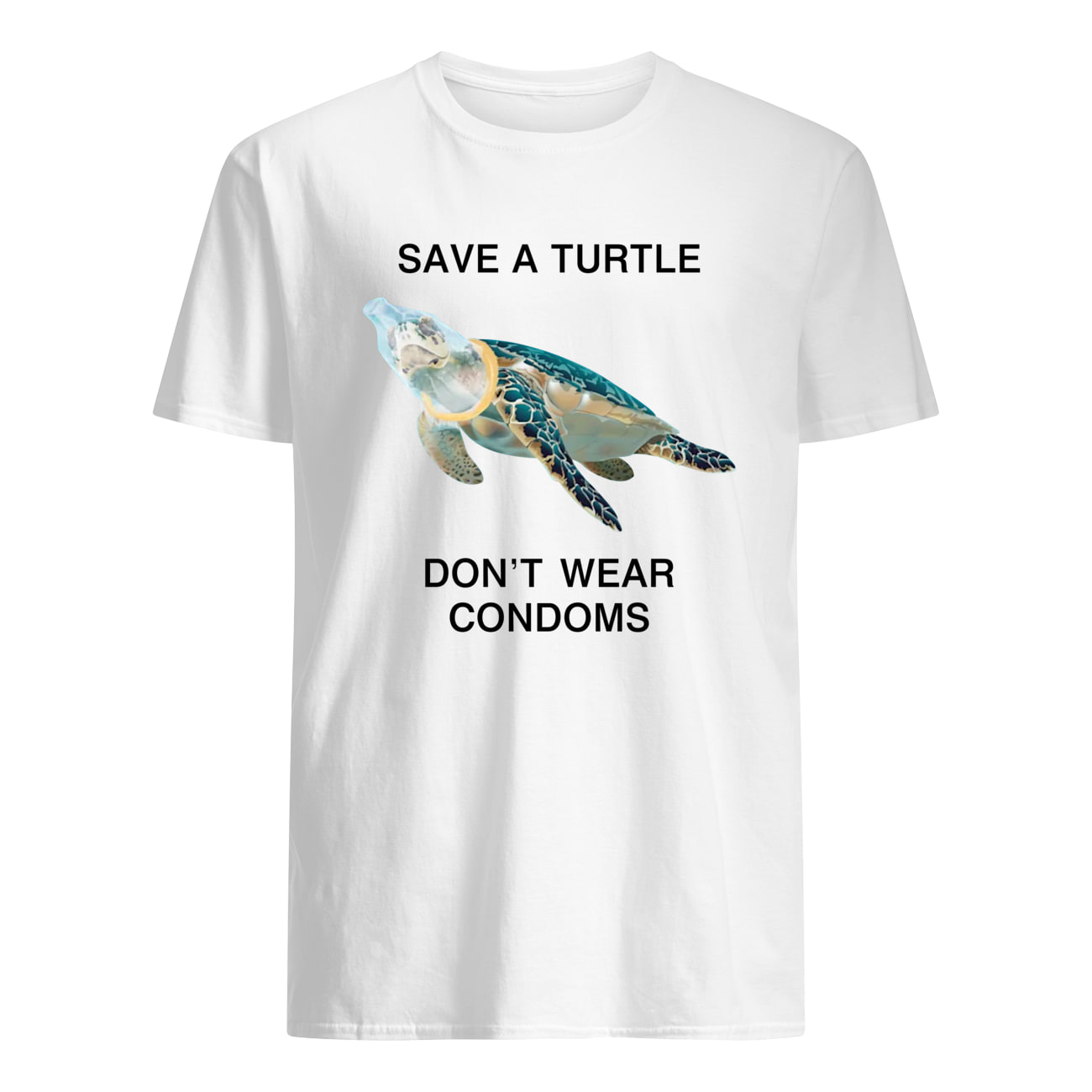 Save A Turtle Don’T Wear Condoms Shirt Save A Turtle Don’T Wear Condoms Shirt
