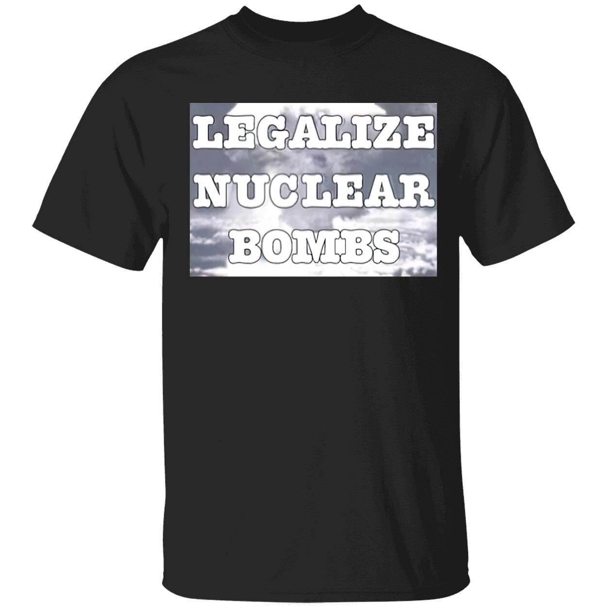 Legalize Nuclear Bombs Shirt Legalize Nuclear Bombs Shirt