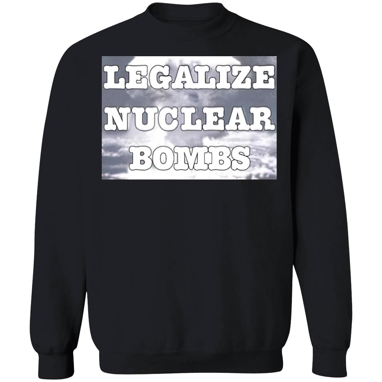 Legalize Nuclear Bombs Shirt Legalize Nuclear Bombs Shirt