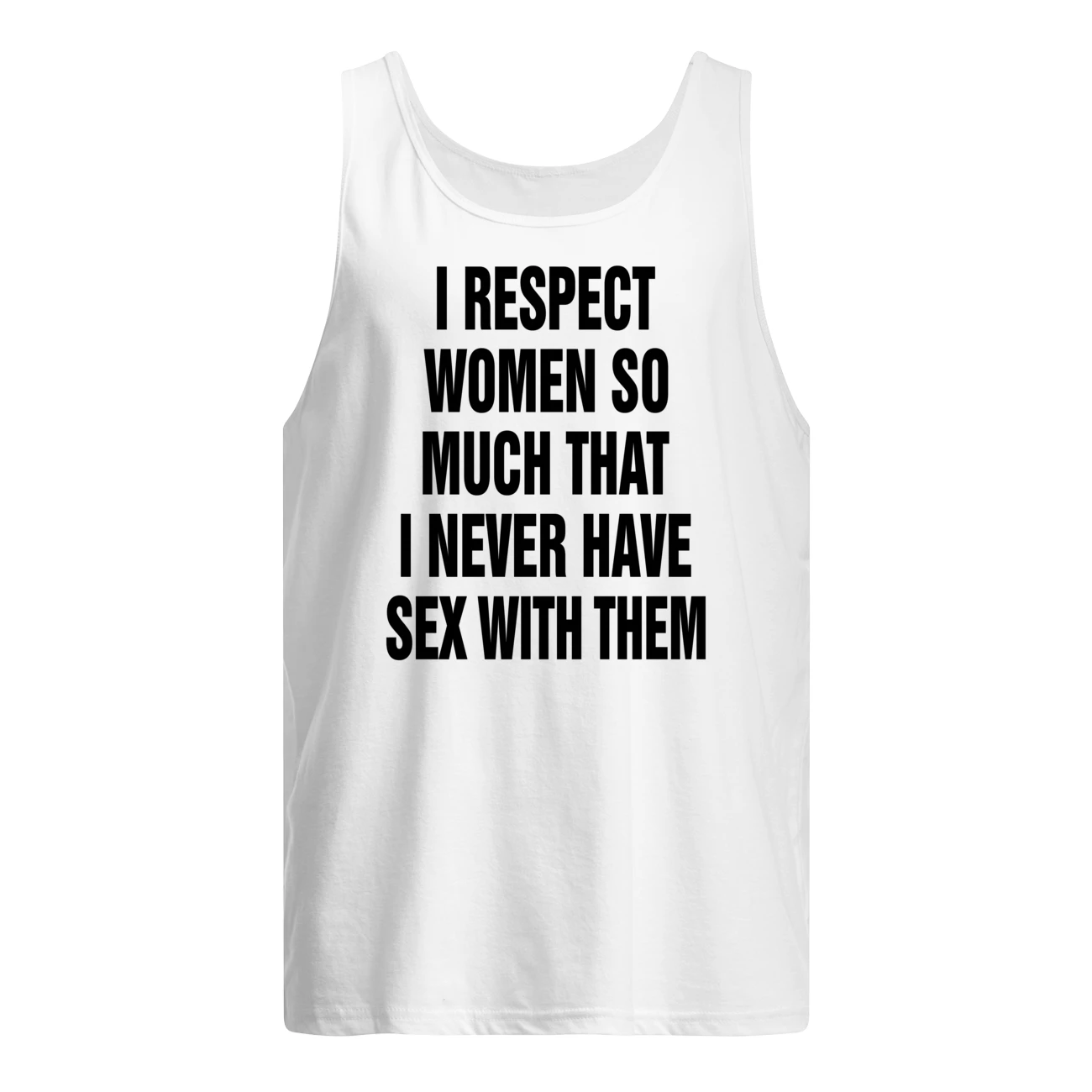 I Respect Women So Much That I Never Have Sex With Them Shirt I Respect Women So Much That I Never Have Sex With Them Shirt