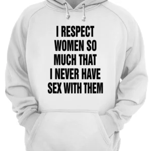 I Respect Women So Much That I Never Have Sex With Them Shirt 1 lgsnkxucssdihsmevtdb 4.webp