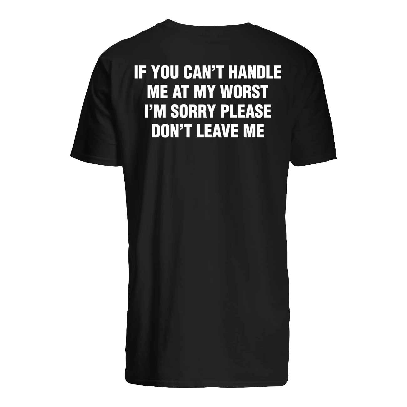 If You Can’T Handle Me At My Worst I’M Sorry Please Don’T Leave Me T-Shirt If You Can’T Handle Me At My Worst I’M Sorry Please Don’T Leave Me T-Shirt