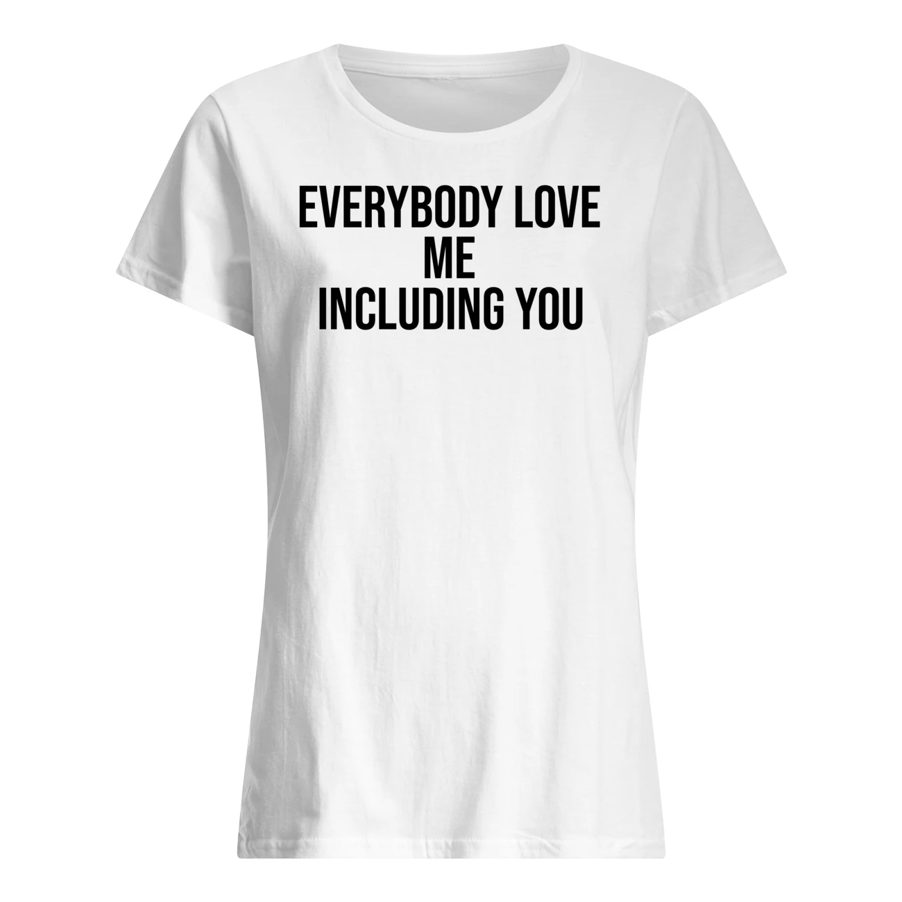 Everybody Love Me Including You Shirt Everybody Love Me Including You Shirt